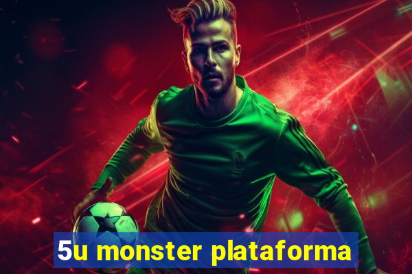 5u monster plataforma